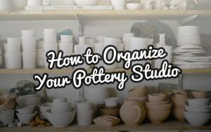 How to Organize your Pottery Studio